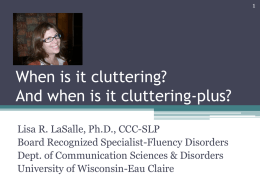 When is it cluttering? And when is it cluttering-plus? Lisa R. LaSalle, Ph.D., CCC-SLP Board Recognized Specialist-Fluency Disorders Dept.