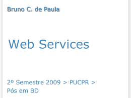 Bruno C. de Paula  Web Services 2º Semestre 2009 > PUCPR > Pós em BD.