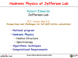 Hadronic Physics at Jefferson Lab Robert Edwards Jefferson Lab ECT, Trento, May 5-9  Perspectives and Challenges for full QCD lattice calculations  • National program  • Hadronic.