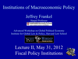 Institutions of Macroeconomic Policy Jeffrey Frankel Harpel Professor  Advanced Workshop on Global Political Economy Institute for Global Law & Policy, Harvard Law School  Lecture II,