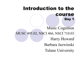 Introduction to the course  Day 1  Music Cognition MUSC 495.02, NSCI 466, NSCI 710.03  Harry Howard Barbara Jazwinski Tulane University.