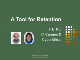 A Tool for Retention ITE 105 IT Careers & CyberEthics  Sandra Daniels & Carlotta Eaton New River Community College.