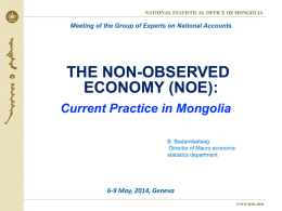 Meeting of the Group of Experts on National Accounts  THE NON-OBSERVED ECONOMY (NOE): Current Practice in Mongolia B.
