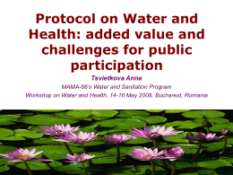 Protocol on Water and Health: added value and challenges for public participation Tsvietkova Anna MAMA-86’s Water and Sanitation Program Workshop on Water and Health, 14-16 May.