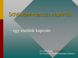 Schönlein-Henoch nephritis - egy esetünk kapcsán  Dr. Csikós Tamás és munkatársai Flór Ferenc Kórház Gyermekosztály, Kistarcsa.