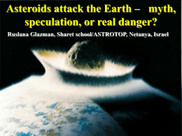 Asteroids attack the Earth – myth, speculation, or real danger? Ruslana Glazman, Sharet school/ASTROTOP, Netanya, Israel.