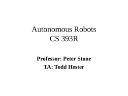 Autonomous Robots CS 393R Professor: Peter Stone TA: Todd Hester Robots  Slides Courtesy of Benjamin Kuipers.