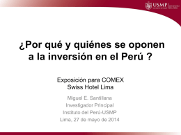 ¿Por qué y quiénes se oponen a la inversión en el Perú ? Exposición para COMEX Swiss Hotel Lima Miguel E.