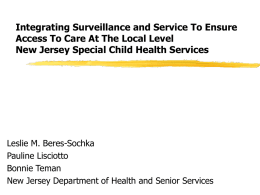 Integrating Surveillance and Service To Ensure Access To Care At The Local Level New Jersey Special Child Health Services  Leslie M.