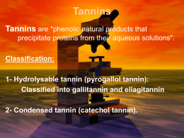 Tannins Tannins are "phenolic natural products that precipitate proteins from their aqueous solutions". Classification:  1- Hydrolysable tannin (pyrogallol tannin): Classified into gallitannin and ellagitannin 2- Condensed.