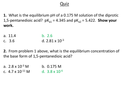 Quiz 1. What is the equilibrium pH of a 0.175 M solution of the diprotic 1,5-pentanedioic acid? pKa1 = 4.345 and pKa2