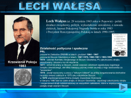 Lech Wałęsa (ur. 29 września 1943 roku w Popowie) - polski działacz związkowy, polityk, wykształcenie zawodowe, z zawodu elektryk, laureat Pokojowej Nagrody.