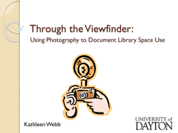 Through the Viewfinder: Using Photography to Document Library Space Use  Kathleen Webb.