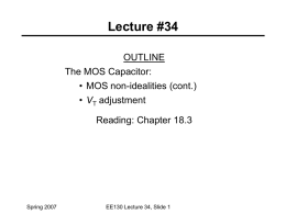 Lecture #34 OUTLINE The MOS Capacitor: • MOS non-idealities (cont.) • VT adjustment Reading: Chapter 18.3  Spring 2007  EE130 Lecture 34, Slide 1