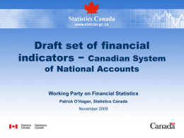 Draft set of financial indicators − Canadian System of National Accounts Working Party on Financial Statistics Patrick O’Hagan, Statistics Canada November 2009