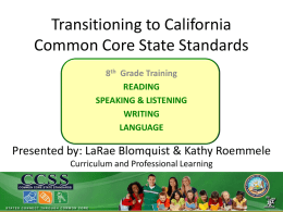 Transitioning to California Common Core State Standards 8th Grade Training READING SPEAKING & LISTENING WRITING LANGUAGE  Presented by: LaRae Blomquist & Kathy Roemmele Curriculum and Professional Learning.