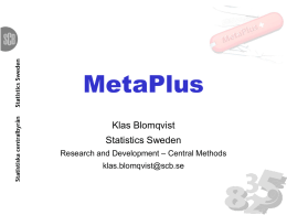 MetaPlus Klas Blomqvist Statistics Sweden Research and Development – Central Methods klas.blomqvist@scb.se Agenda • The VHS-project – Background  • MetaPlus – The concepts, the product  • KMI-group – Support and.