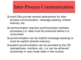 Inter-Process Communication  most OSs provide several abstractions for interprocess communication: message passing, shared memory, etc.  communication requires synchronization between processes (i.e.