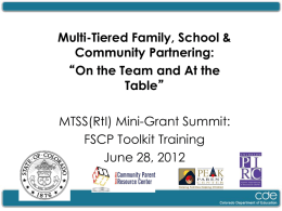 Multi-Tiered Family, School & Community Partnering: “On the Team and At the Table” MTSS(RtI) Mini-Grant Summit: FSCP Toolkit Training June 28, 2012