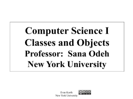 Computer Science I Classes and Objects Professor: Sana Odeh New York University  Evan Korth New York University.
