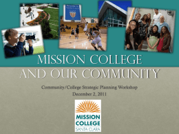Mission College and our Community Community/College Strategic Planning Workshop December 2, 2011 Today’s Community College • Open Access—practicing the ideal of education for all • Offering.