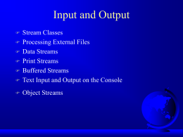 Input and Output    Stream Classes Processing External Files Data Streams Print Streams Buffered Streams Text Input and Output on the Console    Object Streams        