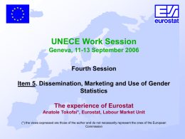 UNECE Work Session Geneva, 11-13 September 2006  Fourth Session Item 5. Dissemination, Marketing and Use of Gender Statistics The experience of Eurostat Anatole Tokofai*, Eurostat, Labour.
