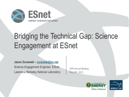 Bridging the Technical Gap: Science Engagement at ESnet Jason Zurawski – zurawski@es.net Science Engagement Engineer, ESnet Lawrence Berkeley National Laboratory  GPN Annual Meeting May 28th, 2015