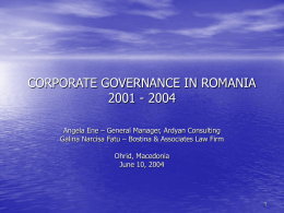 CORPORATE GOVERNANCE IN ROMANIA 2001 - 2004 Angela Ene – General Manager, Ardyan Consulting Galina Narcisa Fatu – Bostina & Associates Law Firm Ohrid,