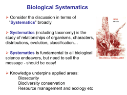 Biological Systematics  Consider the discussion in terms of “Systematics” broadly  Systematics (including taxonomy) is the study of relationships of organisms, characters, distributions, evolution,