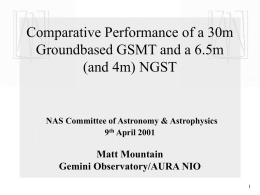 Comparative Performance of a 30m Groundbased GSMT and a 6.5m (and 4m) NGST  NAS Committee of Astronomy & Astrophysics 9th April 2001  Matt Mountain Gemini Observatory/AURA.