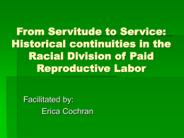 From Servitude to Service: Historical continuities in the Racial Division of Paid Reproductive Labor Facilitated by: Erica Cochran.