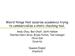 Weird things that surprise academics trying to commercialize a static checking tool. Andy Chou, Ben Chelf, Seth Hallem Charles Henri-Gros, Bryan Fulton, Ted.