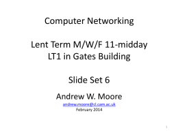 Computer Networking Lent Term M/W/F 11-midday LT1 in Gates Building Slide Set 6 Andrew W.