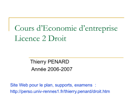 Cours d’Economie d’entreprise Licence 2 Droit Thierry PENARD Année 2006-2007 Site Web pour le plan, supports, examens : http://perso.univ-rennes1.fr/thierry.penard/droit.htm.