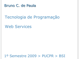 Bruno C. de Paula  Tecnologia de Programação  Web Services  1º Semestre 2009 > PUCPR > BSI.
