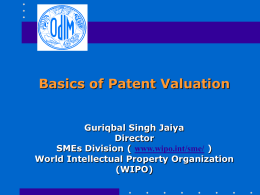 Basics of Patent Valuation Guriqbal Singh Jaiya Director SMEs Division ( www.wipo.int/sme/ ) World Intellectual Property Organization (WIPO)