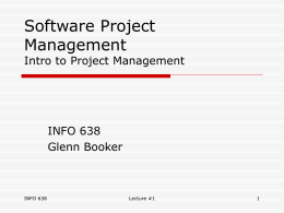 Software Project Management  Intro to Project Management  INFO 638 Glenn Booker  INFO 638  Lecture #1 Syllabus  Course covers essential project management  Traditional Project Management  Adaptive Project Framework  