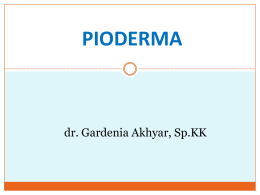 PIODERMA  dr. Gardenia Akhyar, Sp.KK PIODERMA Definisi : Penyakit kulit yang disebabkan oleh kuman Staphylococcus atau Streptococcus atau oleh kedua-duanya  Etiologi Penyebab utama : Staphylococcus aureus Streptococcus.