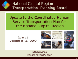 National Capital Region Transportation Planning Board Update to the Coordinated Human Service Transportation Plan for the National Capital Region Item 11 December 16, 2009  Beth Newman Transportation Planner.