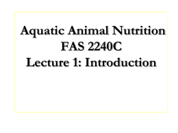Aquatic Animal Nutrition FAS 2240C Lecture 1: Introduction Course Syllabus Study of aquatic animal nutrition:        bioenergetics digestion/digestive anatomy/metabolism nutrient classes/sources/requirements formulation/feedstuffs manufacturing processes practical pond feed management.