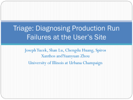 Triage: Diagnosing Production Run Failures at the User’s Site Joseph Tucek, Shan Lu, Chengdu Huang, Spiros Xanthos and Yuanyuan Zhou University of Illinois at.