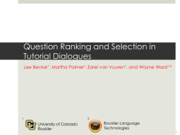 Question Ranking and Selection in Tutorial Dialogues Lee Becker1, Martha Palmer1, Sarel van Vuuren1, and Wayne Ward1,2  Boulder Language Technologies.