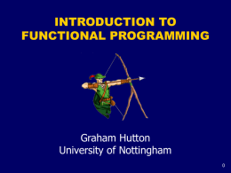 INTRODUCTION TO FUNCTIONAL PROGRAMMING  Graham Hutton University of Nottingham What is Functional Programming? Opinions differ, and it is difficult to give a precise definition, but.