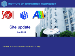 Site update Apr/2006  Vietnam Academy of Science and Technology Contents • • • •  Introduction (Partner Institutions) What’s new Operation update Problems & Wishes, Future plan.