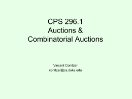 CPS 296.1 Auctions & Combinatorial Auctions  Vincent Conitzer conitzer@cs.duke.edu A few different 1-item auction mechanisms • English auction: – Each bid must be higher than previous.