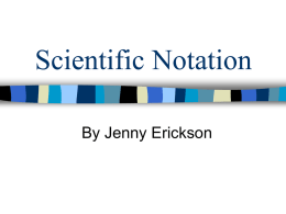 Scientific Notation By Jenny Erickson What is scientific Notation? Scientific notation is a way of expressing really big numbers or really small numbers.  It.