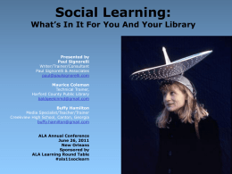 Social Learning:  What’s In It For You And Your Library  Presented by Paul Signorelli Writer/Trainer/Consultant Paul Signorelli & Associates paul@paulsignorelli.com Maurice Coleman Technical Trainer, Harford County Public Library baldgeekinmd@gmail.com Buffy Hamilton Media.