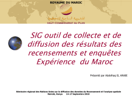 ROYAUME DU MAROC  SIG outil de collecte et de diffusion des résultats des recensements et enquêtes Expérience du Maroc Présenté par Abdelhaq EL ARABI  Séminaire régional.