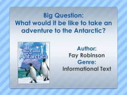 Big Question: What would it be like to take an adventure to the Antarctic? Author: Fay Robinson Genre: Informational Text.